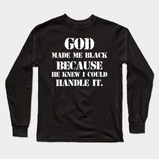 God made me black because he knew I could handle it Long Sleeve T-Shirt